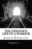 The Unknown: Life of a Warrior 1480136603 Book Cover