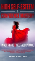High Self-Esteem & Confidence Mastery: Inner Peace & Self Acceptance: Powerful Affirmations & Hypnosis to Increase Confidence, Self-Awareness, ... Self-Love for Men & Women to Change Your Life 1956039007 Book Cover