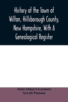 History of the Town of Wilton, Hillsborough County, New Hampshire: With a Genealogical Register by A.a. Livermore and S. Putnam 9354009395 Book Cover