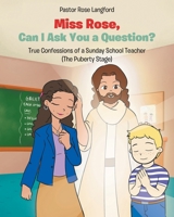 Miss Rose, Can I Ask You a Question?: True Confessions of a Sunday School Teacher (The Puberty Stage) B0GFY5BP2R Book Cover