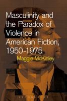 Masculinity and the Paradox of Violence in American Fiction, 1950-75 1501326473 Book Cover