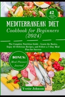 MEDITERRANEAN DIET COOKBOOK FOR BEGINNERS (2024): The Complete Nutrition Guide - Learn the Basics, Enjoy 42 Delicious Recipes, and Follow a 7-Day Meal Plan for Success B0CMFT3DPV Book Cover