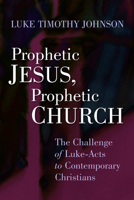 Prophetic Jesus, Prophetic Church: The Challenge of Luke-Acts to Contemporary Christians 0802803903 Book Cover