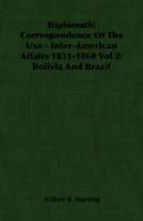 Diplomatic Correspondence Of The Usa - Inter-American Affairs 1831-1860 Vol 2: Bolivia And Brazil 1406762881 Book Cover