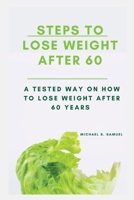 STEPS TO LOSE WEIGHT AFTER 60: A Tested Way On How To Lose Weight After 60 years B0CFCX6VT7 Book Cover