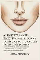 Alimentazione Emotiva nelle Donne Dopo una Rottura o una Relazione Tossica: Come Smettere di Lenire il Dolore con il Cibo e Iniziare ad Amare Te Stessa Dopo una Delusione Amorosa (Italian Edition) B0G6WLS24N Book Cover