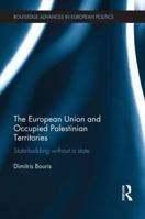 The European Union and Occupied Palestinian Territories: State-Building Without a State 1138187585 Book Cover