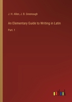 An Elementary Guide to Writing in Latin: Part. 1 3385235340 Book Cover