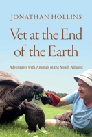 Vet at the End of the Earth: Adventures with Animals in the South Atlantic 163936742X Book Cover