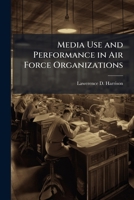 Media Use and Performance in Air Force Organizations 1025135474 Book Cover
