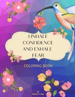 I INHALE CONFIDENCE AND EXHALE FEAR: AN AFFIRMATION COLORING BOOK FOR WOMEN FEATURING A COLLECTION OF UPLIFTING ILLUSTRATIONS B099MYXFPZ Book Cover