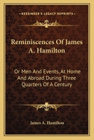 Reminiscences of James A. Hamilton, or, Men and events, at home and abroad, during three quarters of a century. 1016072767 Book Cover