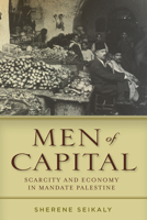 Men of Capital: Scarcity and Economy in Mandate Palestine 0804796610 Book Cover