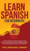 Learn Spanish For Beginners: 11+ Short Stories& Accelerated Language Learning Lessons- Conversations, Grammar& Vocabulary Mastery+ 1001 Phrases& Words In Context- 21 Day Blueprint 1801347247 Book Cover