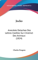 Jocko, Anecdote Da(c)Tacha(c)E Des Lettres Ina(c)Dites Sur L'Instinct Des Animaux 2013377568 Book Cover