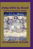 Only God Is Good: Put Your Spirit In Check 154634912X Book Cover