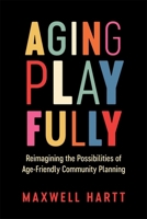 Aging Playfully: Reimagining the Possibilities of Age-Friendly Community Planning 0774872640 Book Cover