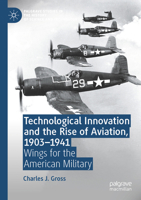 Technological Innovation and the Rise of Aviation, 1903-1941: Wings for the American Military (Palgrave Studies in the History of Science and Technology) 3031711106 Book Cover