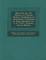 Materials for the History of Thomas Becket, Archbishop of Canterbury (Canonized by Pope Alexander III., A. D. 1173): Vita Sancti Thomae, Cantuariensis Archiepiscopi Et Martyris, Auctore Willelmo Filio 1017778361 Book Cover