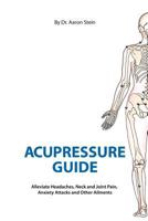 Acupressure Guide: Alleviate Headaches, Neck and Joint Pain, Anxiety Attacks, and Other Ailments 1607787784 Book Cover