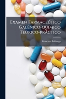 Examen Farmaceutico Galenico-Quimico Teorico-Practico: Extractado de Las Mejores Farmacopeas y Autores de Historia Natural ...... 1272522180 Book Cover