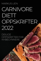 Carnivore Diettoppskrifter 2022: Deilige Oppskrifter for Nybegynnere 1837520399 Book Cover