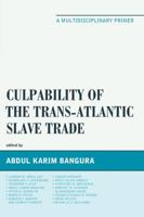 Culpability of the Trans-Atlantic Slave Trade: A Multidisciplinary Primer 0761868348 Book Cover