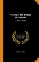Vision of the Twelve Goddesses: A Royal Masque 1016926316 Book Cover