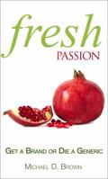Fresh Passion: Get a Brand or Die a Generic 1608324117 Book Cover