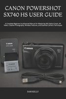CANON POWERSHOT SX740 HS USER GUIDE: A Complete Beginner-to-Advanced Manual for Mastering 40X Optical Zoom, 4K Video, Creative Photography, Wireless Features, and Essential Camera Techniques B0HBTXBNSS Book Cover