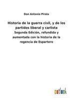 Historia de la guerra civil, y de los partidos liberal y carlista: Segunda Edición, refundida y aumentada con la historia de la regencia de Espartero 3752482214 Book Cover
