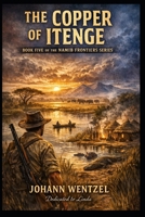 The Copper of Itenge: A Story of Forgotten Land, Dangerous Riches, and the Last Great Frontier (The Namib Frontiers Series) B0GSWQN55Q Book Cover