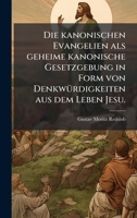 Die kanonischen Evangelien als geheime kanonische Gesetzgebung in Form von DenkwÃ1/4rdigkeiten aus dem Leben Jesu. (German Edition) 1024595676 Book Cover