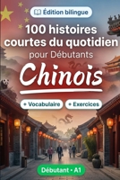 Le chinois pour Débutants A1 : 100 histoires courtes du quotidien: Améliorez votre compréhension et expression écrite grâce à des situations bilingues simples de la vie quotidienne (French Edition) B0HBRT1VKQ Book Cover