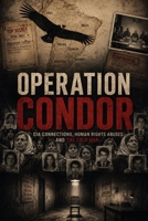 Operation Condor: The Secret War of South America's Military Dictatorships: CIA Connections, Human Rights Abuses, and the Cold War Hunt for Political Enemies B0H9HGQK9R Book Cover