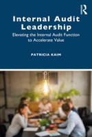 Internal Audit Leadership: Elevating the Internal Audit Function to Accelerate Value 1032557168 Book Cover