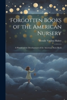 Forgotten Books of the American Nursery: A History of the Development of the American Story-Book 1021955418 Book Cover