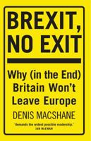 Brexit, No Exit: Why (in the End) Britain Won't Leave Europe 1784538787 Book Cover
