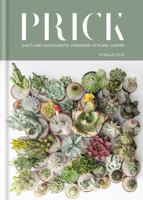 Prick: Cacti and Succulents: Choosing, Styling, Caring 1784723673 Book Cover