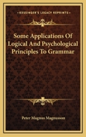 Some Applications Of Logical And Psychological Principles To Grammar 0548297312 Book Cover