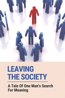 Leaving The Society: A Tale Of One Man's Search For Meaning: The Story Of Robert B096TJQM76 Book Cover