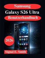 Samsung Galaxy S26 Ultra Benutzerhandbuch: Fortschrittliche AI Funktionen, Automatisierung und professionelle Produktivität (German Edition) B0GQY7SFCL Book Cover