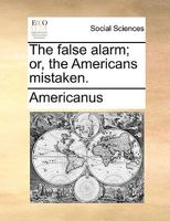 The false alarm; or, the Americans mistaken. 1140992058 Book Cover