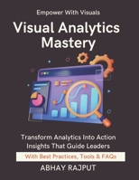 Visual Analytics Mastery: Design That Drives Decisions | Build Executive Dashboards | Make Data Speak | Real-Time Dashboards Simplified | Visualize To Win | Lead Through Visual Stories B0FQDHZVJM Book Cover