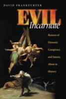 Evil Incarnate: Rumors of Demonic Conspiracy and Satanic Abuse in History 0691136297 Book Cover
