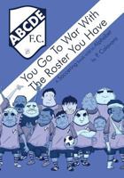 You Go to War with the Roster You Have: A Soccering Book Told in Alphabet 1946296066 Book Cover