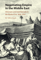 Negotiating Empire in the Middle East: Ottomans and Arab Nomads in the Modern Era, 1840-1914 1316518086 Book Cover