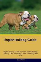 English Bulldog Guide English Bulldog Guide Includes: English Bulldog Training, Diet, Socializing, Care, Grooming, Breeding and More 1526906570 Book Cover