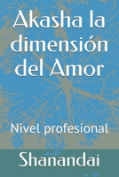 Akasha la dimensi�n del Amor: Nivel profesional 1092850872 Book Cover