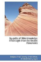 By-paths of Bible Knowledge: Fresh Light from the Ancient Monuments 0469680911 Book Cover